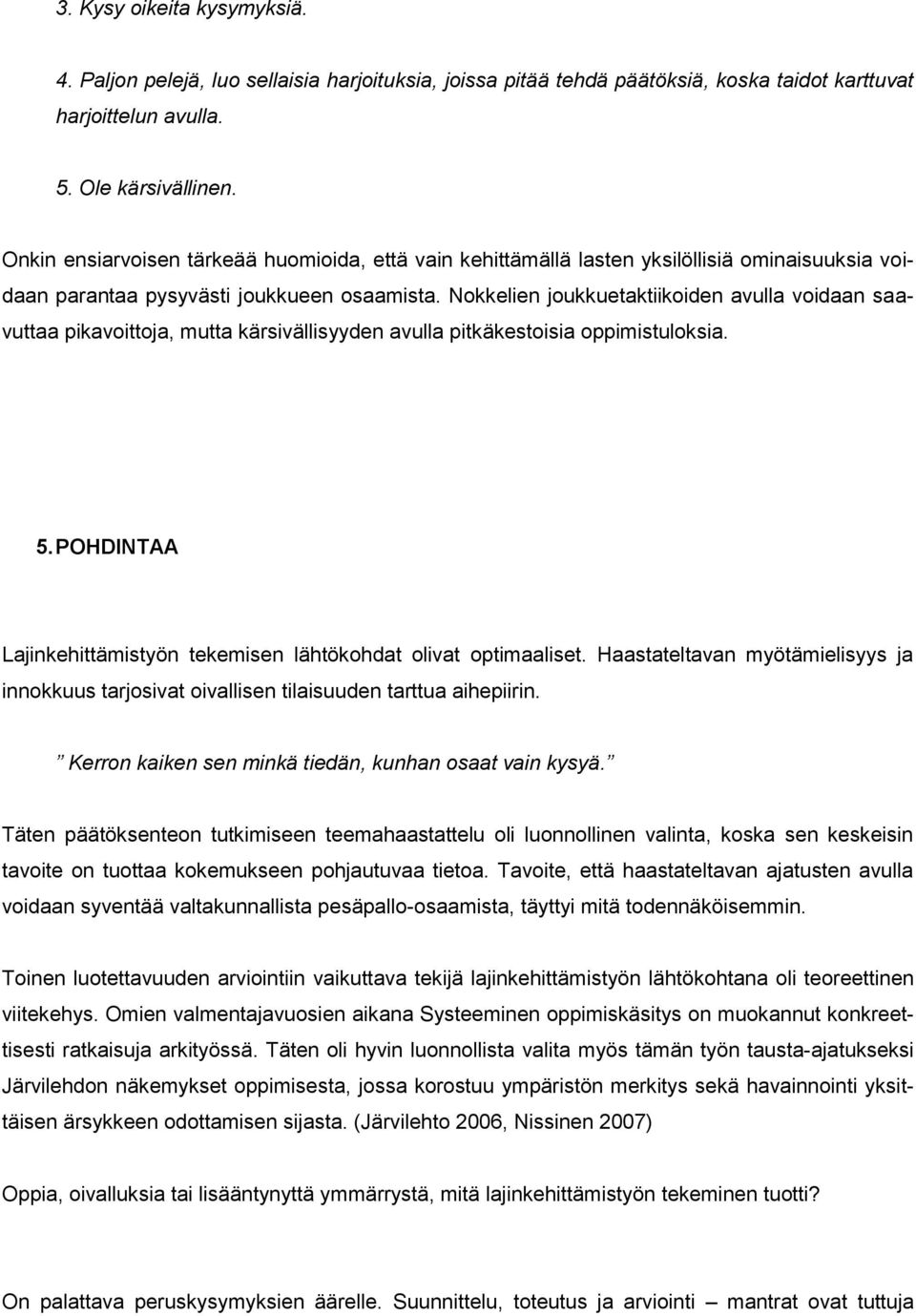 Nokkelien joukkuetaktiikoiden avulla voidaan saavuttaa pikavoittoja, mutta kärsivällisyyden avulla pitkäkestoisia oppimistuloksia. 5.