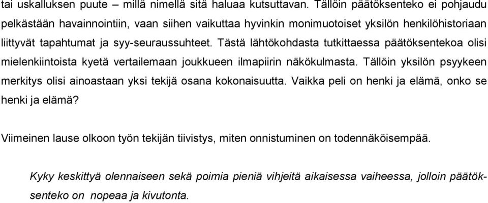 Tästä lähtökohdasta tutkittaessa päätöksentekoa olisi mielenkiintoista kyetä vertailemaan joukkueen ilmapiirin näkökulmasta.