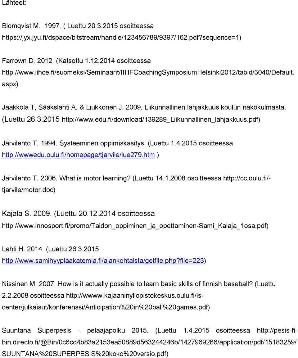 edu.fi/download/139289_liikunnallinen_lahjakkuus.pdf) Järvilehto T. 1994. Systeeminen oppimiskäsitys. (Luettu 1.4.2015 osoitteessa http://wwwedu.oulu.fi/homepage/tjarvile/lue279.htm ) Järvilehto T.