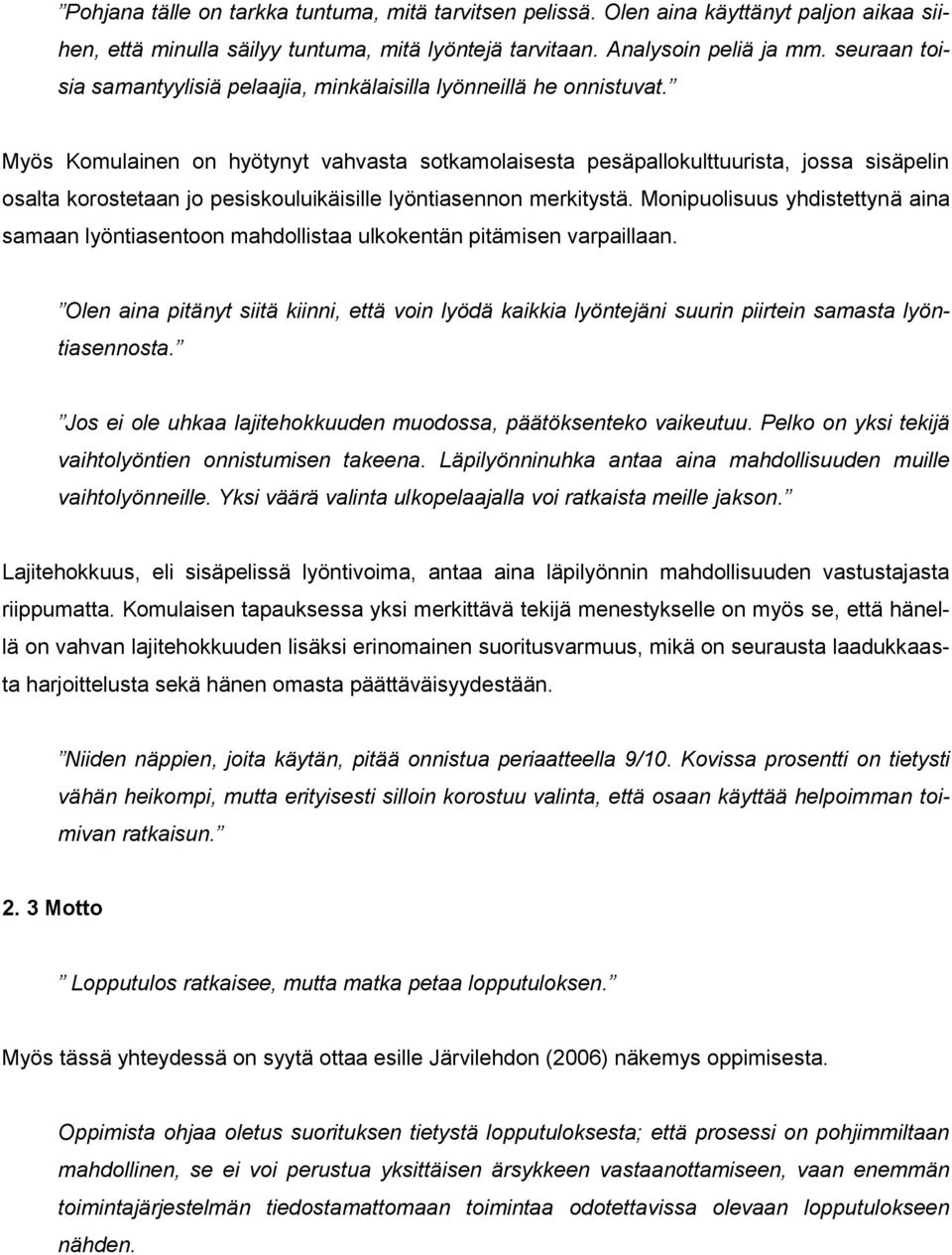 Myös Komulainen on hyötynyt vahvasta sotkamolaisesta pesäpallokulttuurista, jossa sisäpelin osalta korostetaan jo pesiskouluikäisille lyöntiasennon merkitystä.