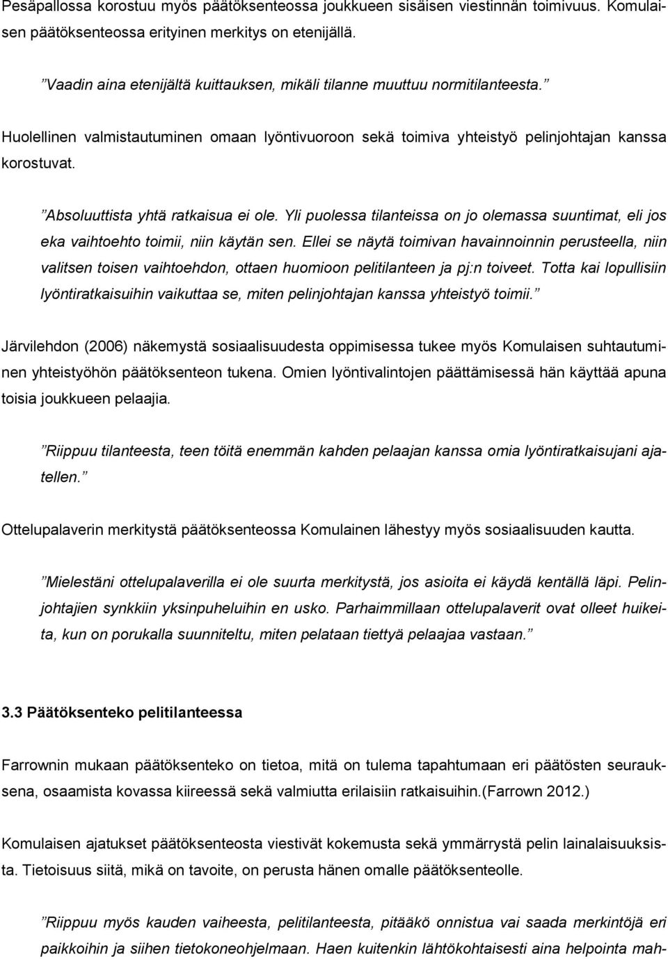 Absoluuttista yhtä ratkaisua ei ole. Yli puolessa tilanteissa on jo olemassa suuntimat, eli jos eka vaihtoehto toimii, niin käytän sen.