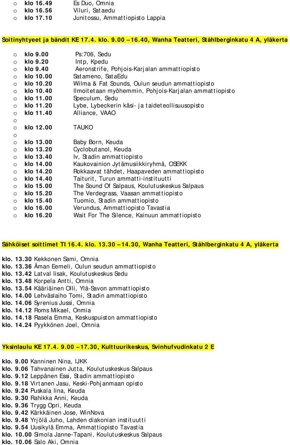 20 Wilma & Fat Sounds, Oulun seudun ammattiopisto o klo 10.40 Ilmoitetaan myöhemmin, Pohjois-Karjalan ammattiopisto o klo 11.00 Speculum, Sedu o klo 11.