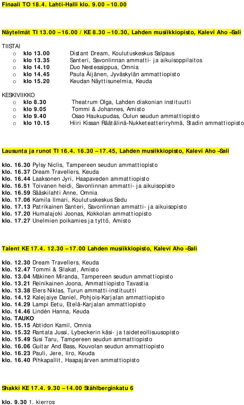 20 Keudan Näyttisunelmia, Keuda KESKIVIIKKO o klo 8.30 Theatrum Olga, Lahden diakonian instituutti o klo 9.05 Tommi & Johannes, Amisto o klo 9.40 Osao Haukupudas, Oulun seudun ammattiopisto o klo 10.