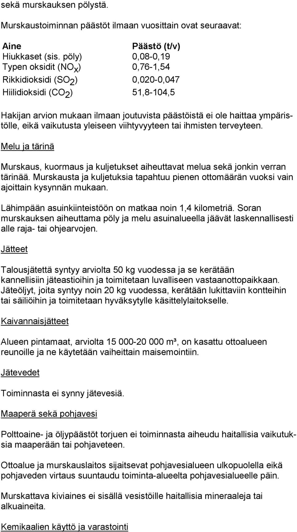 eikä vaikutusta yleiseen viihtyvyyteen tai ihmisten ter vey teen. Melu ja tärinä Murskaus, kuormaus ja kuljetukset aiheuttavat melua sekä jonkin ver ran tärinää.