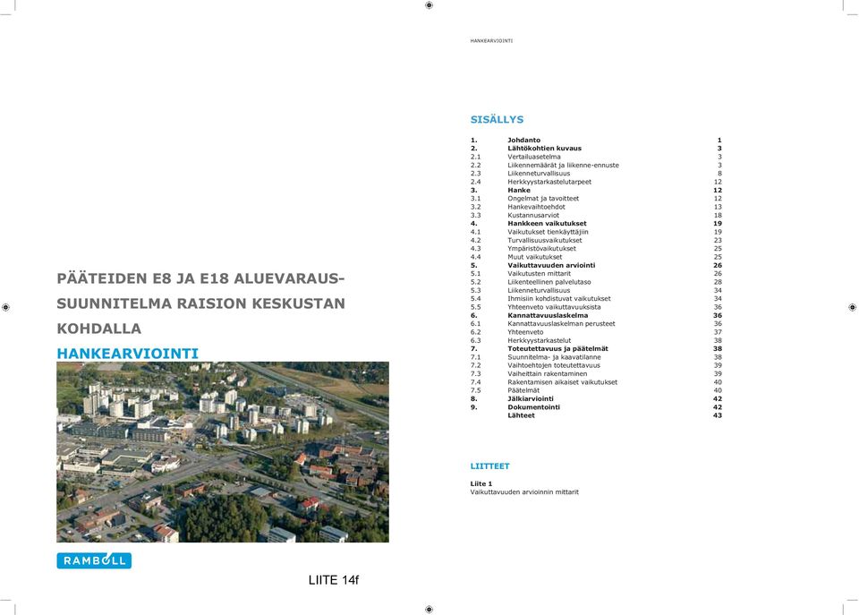 Hankkeen vaikutukset 19 4.1 Vaikutukset tienkäyttäjiin 19 4.2 Turvallisuusvaikutukset 23 4.3 Ympäristövaikutukset 25 4.4 Muut vaikutukset 25 5. Vaikuttavuuden arviointi 26 5.