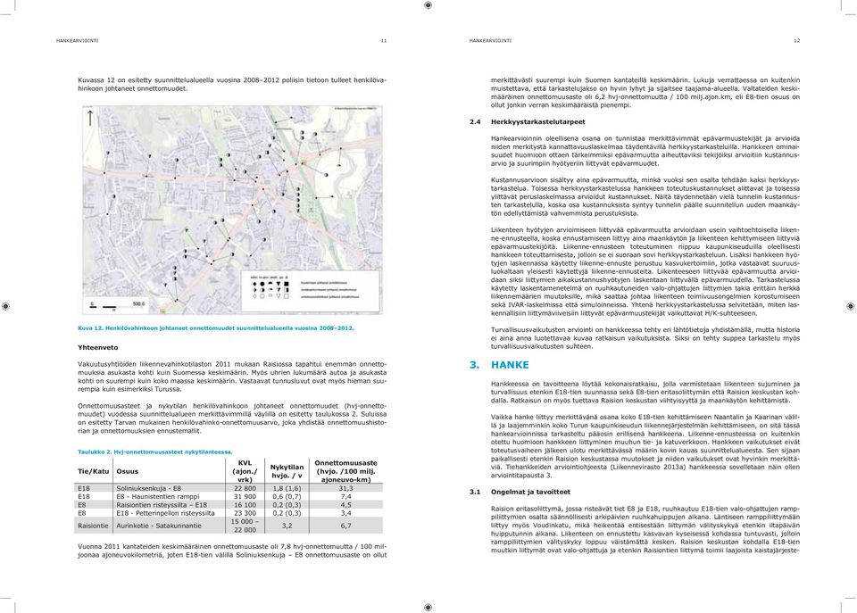 Valtateiden keskimääräinen onnettomuusaste oli 6,2 hvj-onnettomuutta / 100 milj.ajon.km, eli E8-tien osuus on ollut jonkin verran keskimääräistä pienempi. 2.