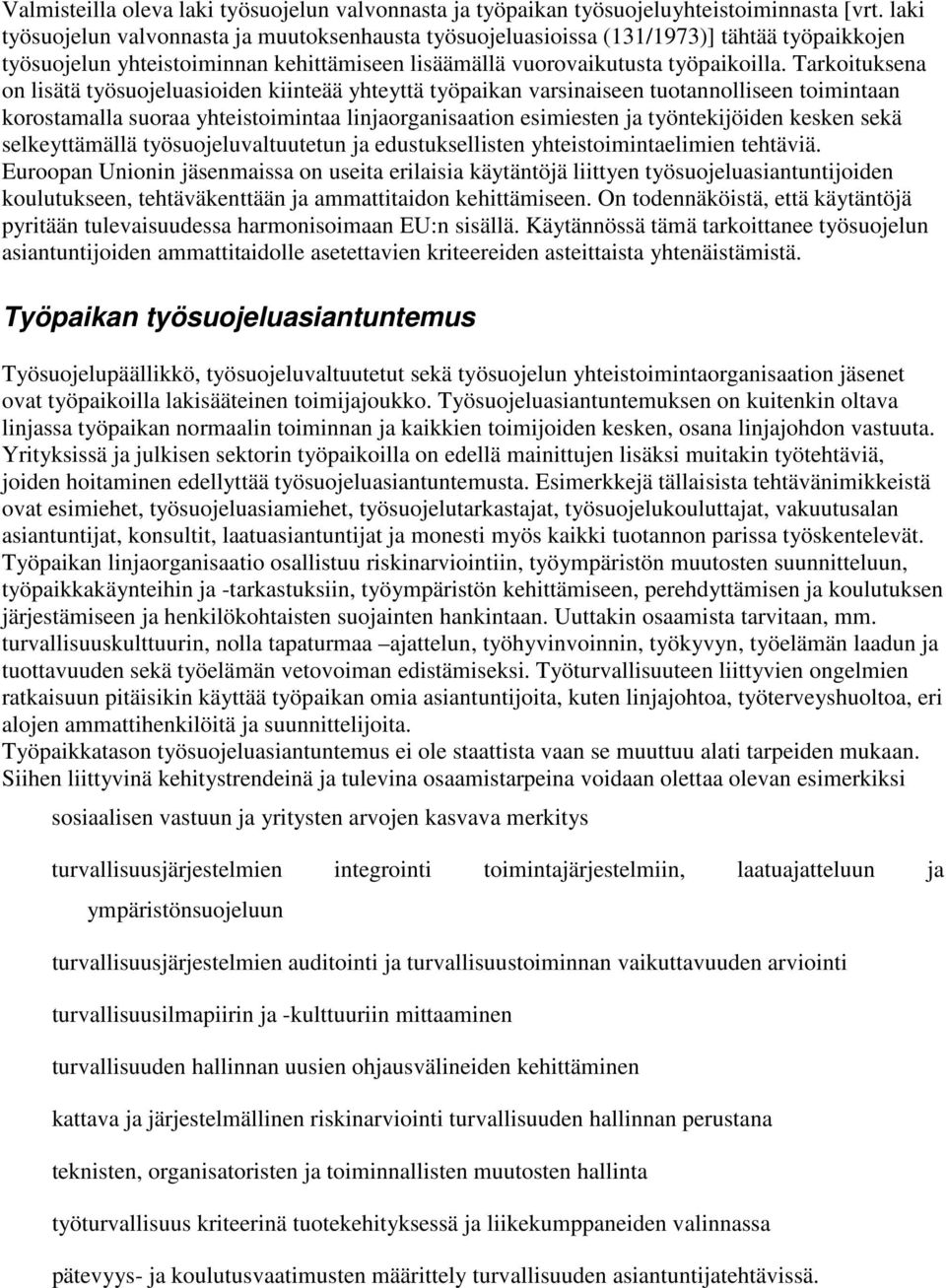 Tarkoituksena on lisätä työsuojeluasioiden kiinteää yhteyttä työpaikan varsinaiseen tuotannolliseen toimintaan korostamalla suoraa yhteistoimintaa linjaorganisaation esimiesten ja työntekijöiden