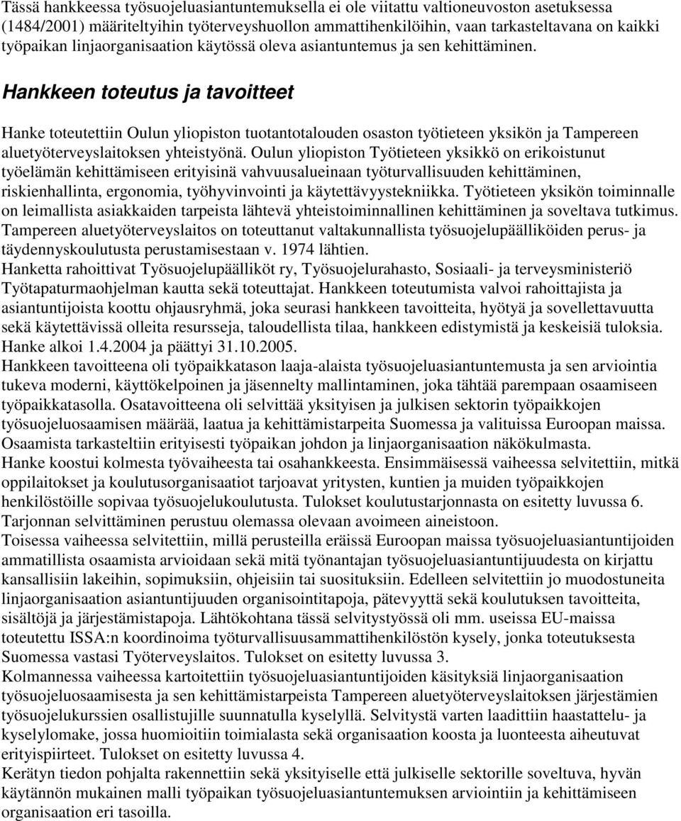 Hankkeen toteutus ja tavoitteet Hanke toteutettiin Oulun yliopiston tuotantotalouden osaston työtieteen yksikön ja Tampereen aluetyöterveyslaitoksen yhteistyönä.