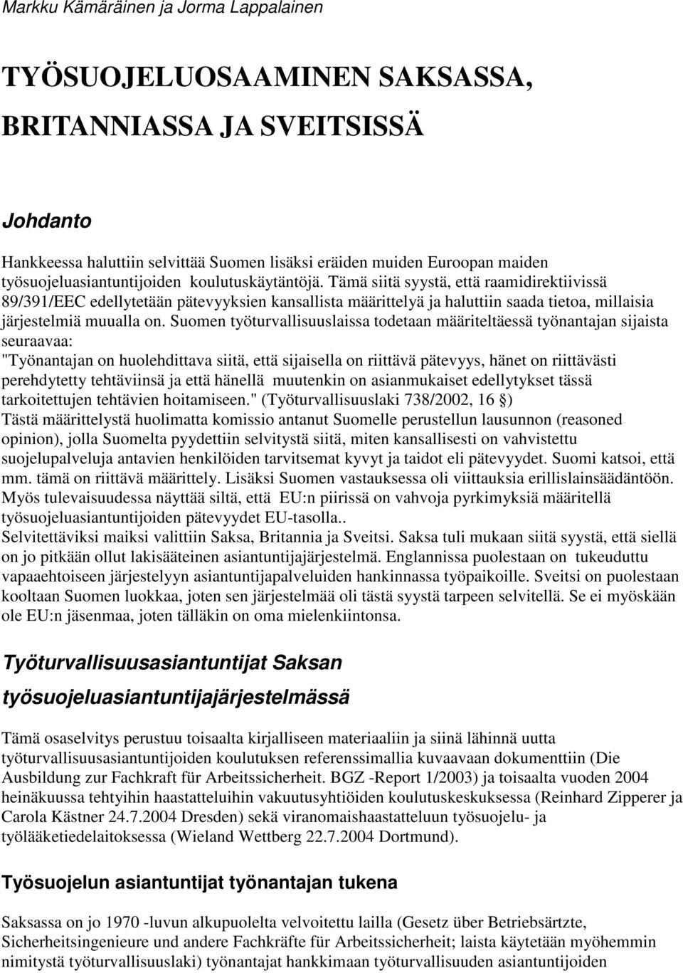 Tämä siitä syystä, että raamidirektiivissä 89/391/EEC edellytetään pätevyyksien kansallista määrittelyä ja haluttiin saada tietoa, millaisia järjestelmiä muualla on.