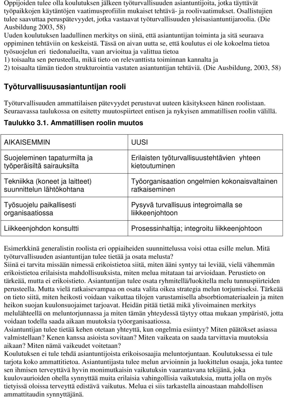 (Die Ausbildung 2003, 58) Uuden koulutuksen laadullinen merkitys on siinä, että asiantuntijan toiminta ja sitä seuraava oppiminen tehtäviin on keskeistä.