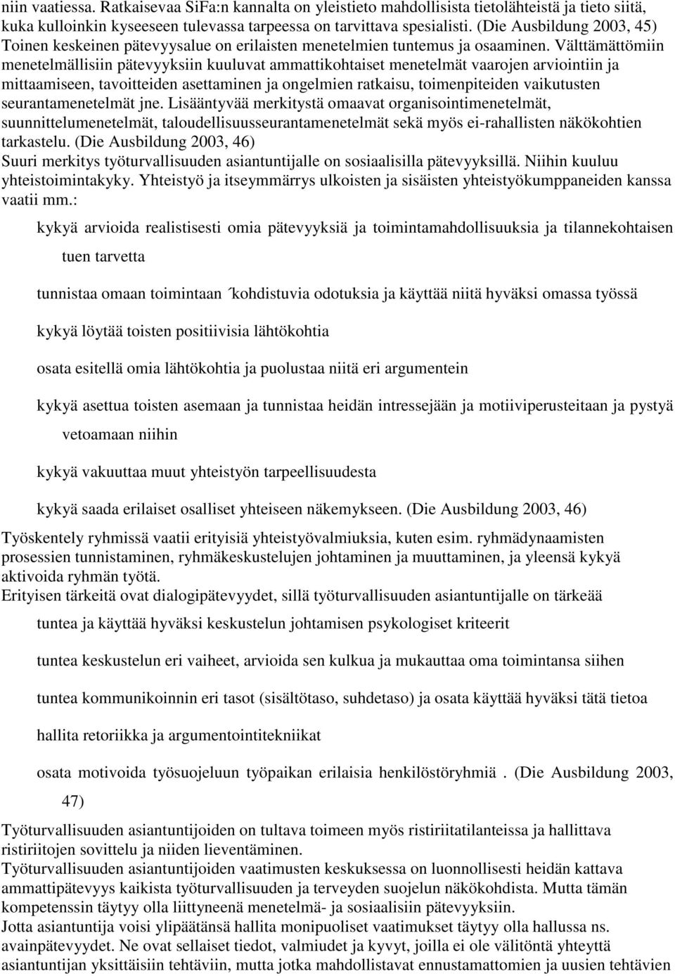 Välttämättömiin menetelmällisiin pätevyyksiin kuuluvat ammattikohtaiset menetelmät vaarojen arviointiin ja mittaamiseen, tavoitteiden asettaminen ja ongelmien ratkaisu, toimenpiteiden vaikutusten