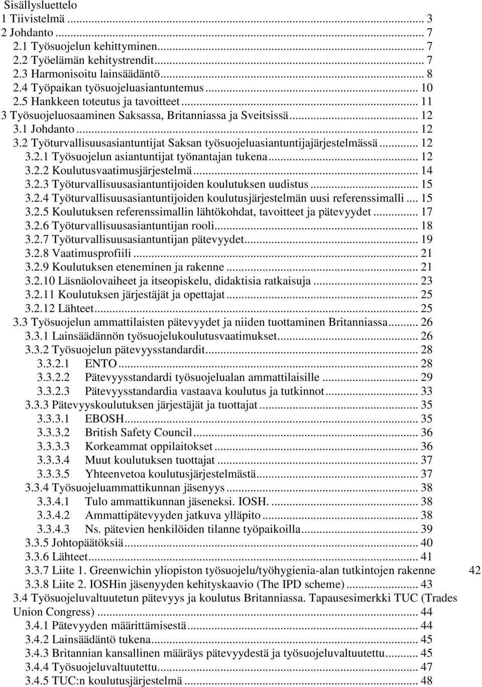 .. 12 3.2.1 Työsuojelun asiantuntijat työnantajan tukena... 12 3.2.2 Koulutusvaatimusjärjestelmä... 14 3.2.3 Työturvallisuusasiantuntijoiden koulutuksen uudistus... 15 3.2.4 Työturvallisuusasiantuntijoiden koulutusjärjestelmän uusi referenssimalli.