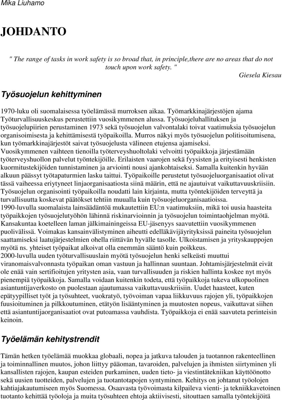 Työsuojeluhallituksen ja työsuojelupiirien perustaminen 1973 sekä työsuojelun valvontalaki toivat vaatimuksia työsuojelun organisoimisesta ja kehittämisestä työpaikoilla.