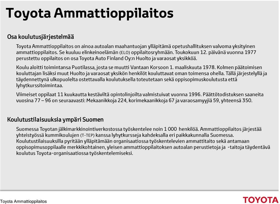 Kolmen päätoimisen kouluttajan lisäksi muut Huolto ja varaosat yksikön henkilöt kouluttavat oman toimensa ohella.