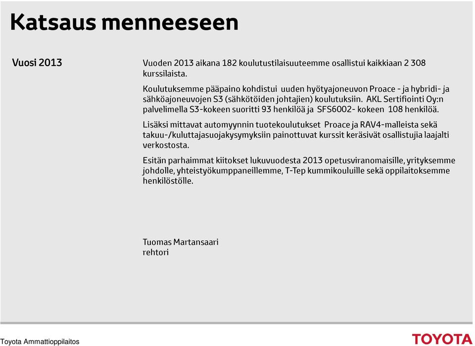 AKL Sertifiointi Oy:n palvelimella S3-kokeen suoritti 93 henkilöä ja SFS6002- kokeen 108 henkilöä.