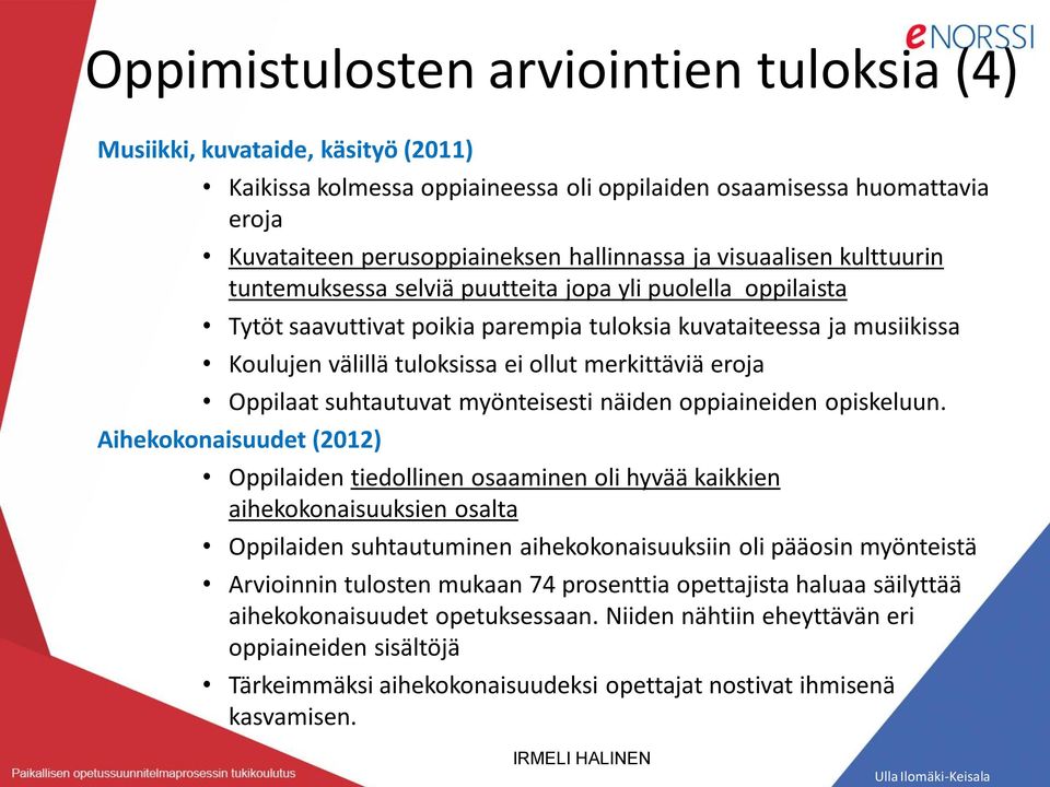 merkittäviä eroja Oppilaat suhtautuvat myönteisesti näiden oppiaineiden opiskeluun.