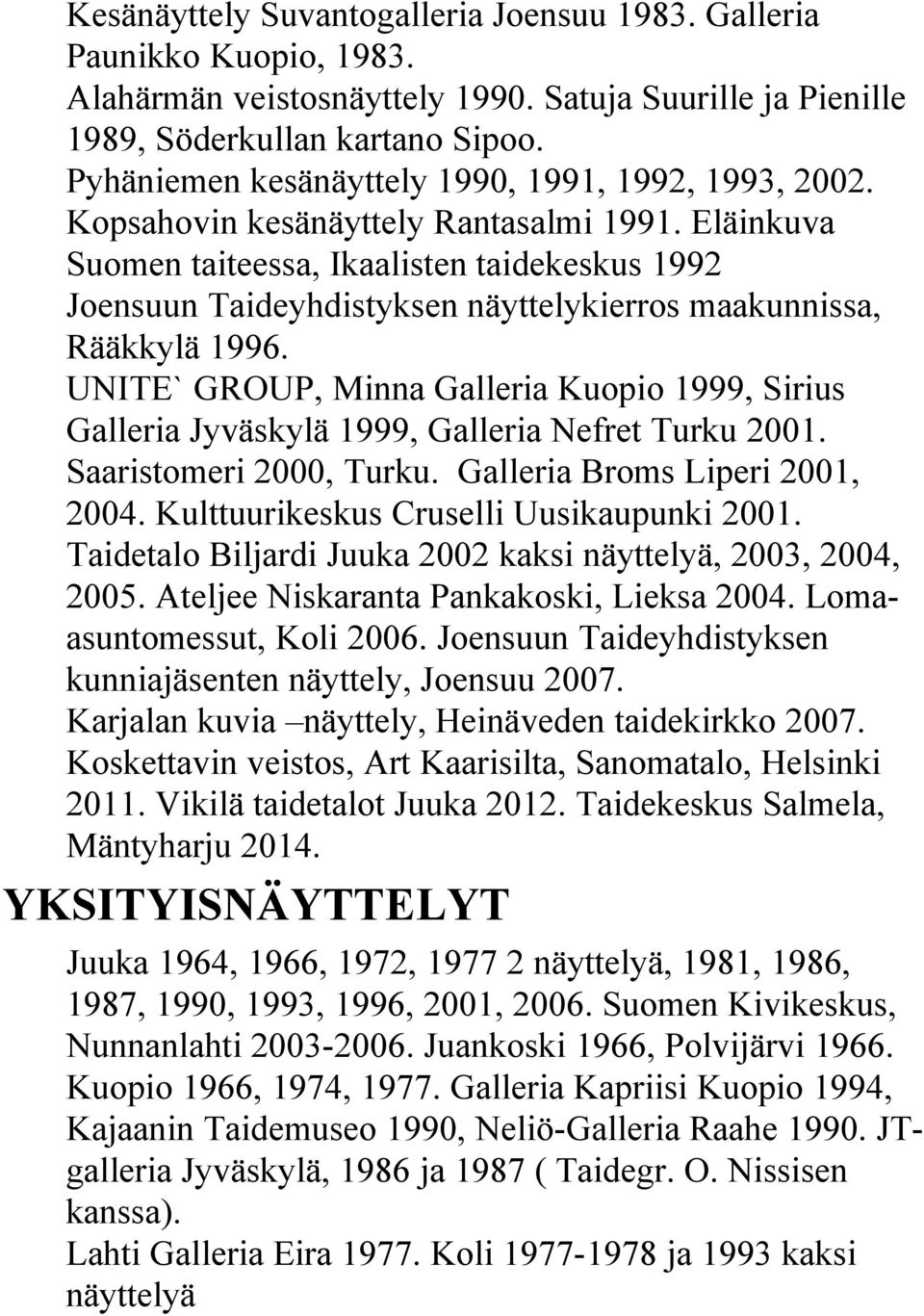 Eläinkuva Suomen taiteessa, Ikaalisten taidekeskus 1992 Joensuun Taideyhdistyksen näyttelykierros maakunnissa, Rääkkylä 1996.