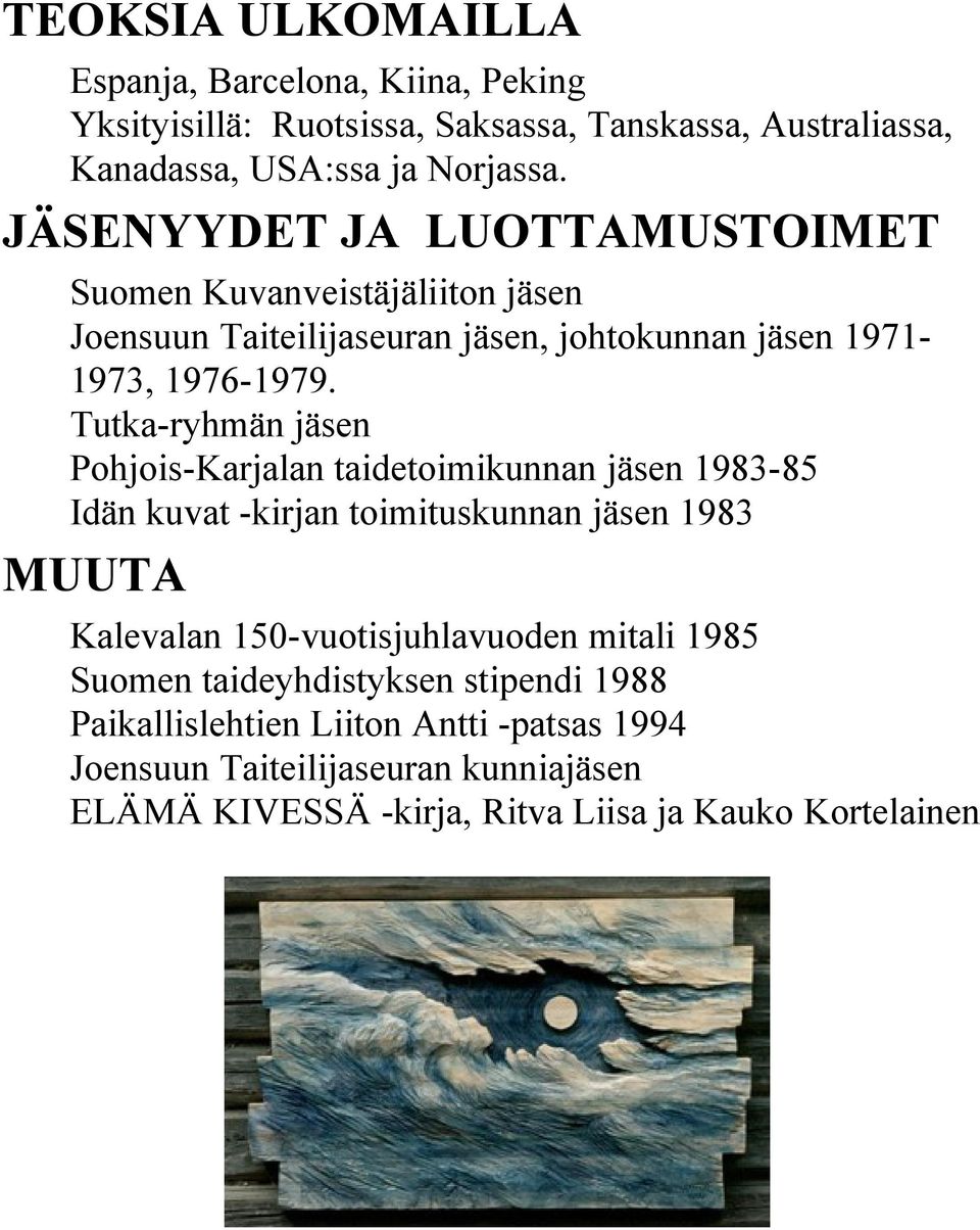 Tutka-ryhmän jäsen Pohjois-Karjalan taidetoimikunnan jäsen 1983-85 Idän kuvat -kirjan toimituskunnan jäsen 1983 MUUTA Kalevalan 150-vuotisjuhlavuoden
