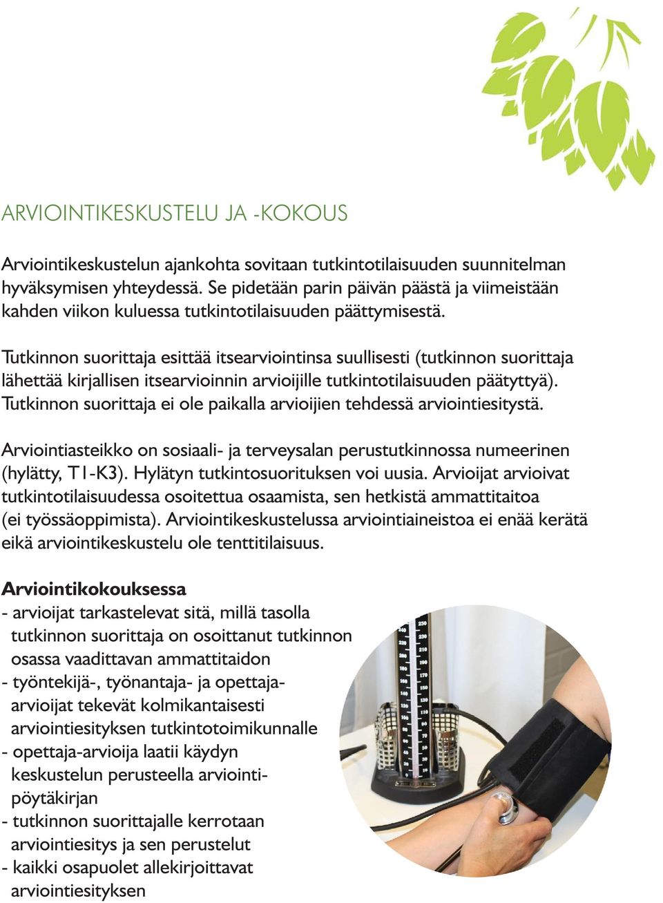 Tutkinnon suorittaja esittää itsearviointinsa suullisesti (tutkinnon suorittaja lähettää kirjallisen itsearvioinnin arvioijille tutkintotilaisuuden päätyttyä).