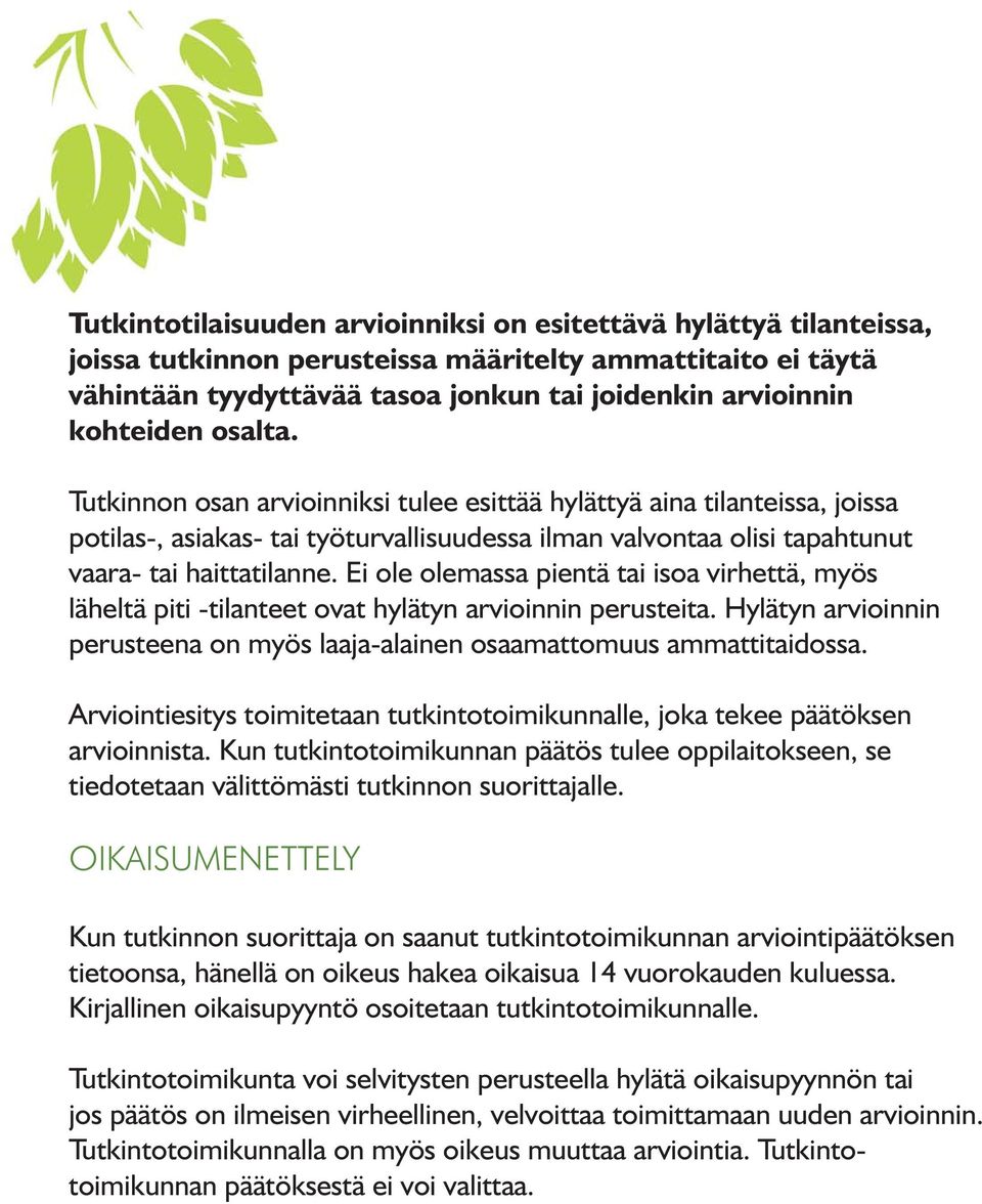 Ei ole olemassa pientä tai isoa virhettä, myös läheltä piti -tilanteet ovat hylätyn arvioinnin perusteita. Hylätyn arvioinnin perusteena on myös laaja-alainen osaamattomuus ammattitaidossa.
