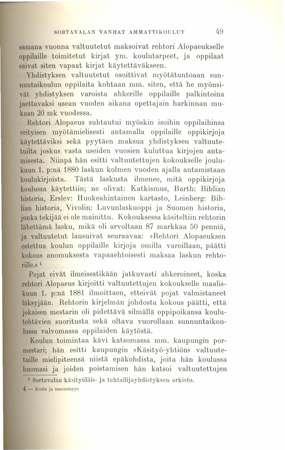 siten, että he myönsivät yhdistyksen varoista ahkerille oppilaille palkintoina jaettavaksi usean vuoden aikana opettajain harkinnan mukaan 20 mk vuodessa.