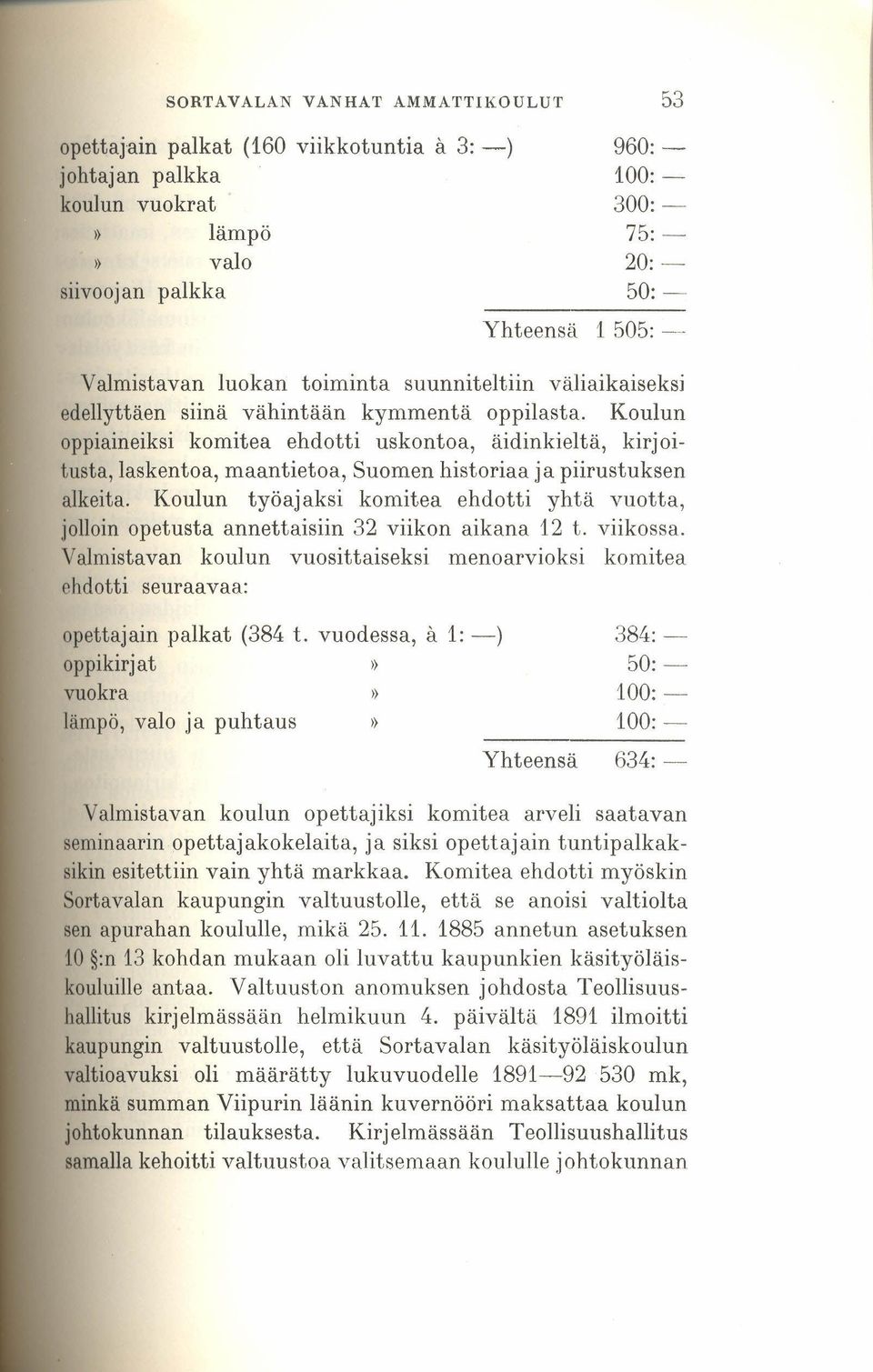 Koulun oppiaineiksi komitea ehdotti uskontoa, äidinkieltä, kirjoitusta, laskentoa, maantietoa, Suomen historiaa ja piirustuksen alkeita.