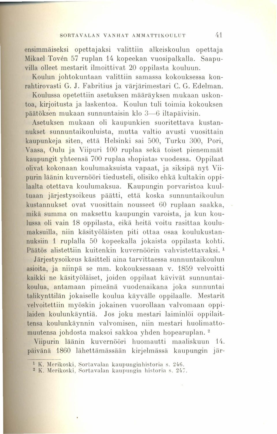 Koulussa opetettiin asetuksen määräyksen mukaan uskontoa, kirjoitusta ja laskentoa. Koulun tuli toimia kokouksen päätöksen mukaan sunnuntaisin klo 3-6 iltapäivisin.