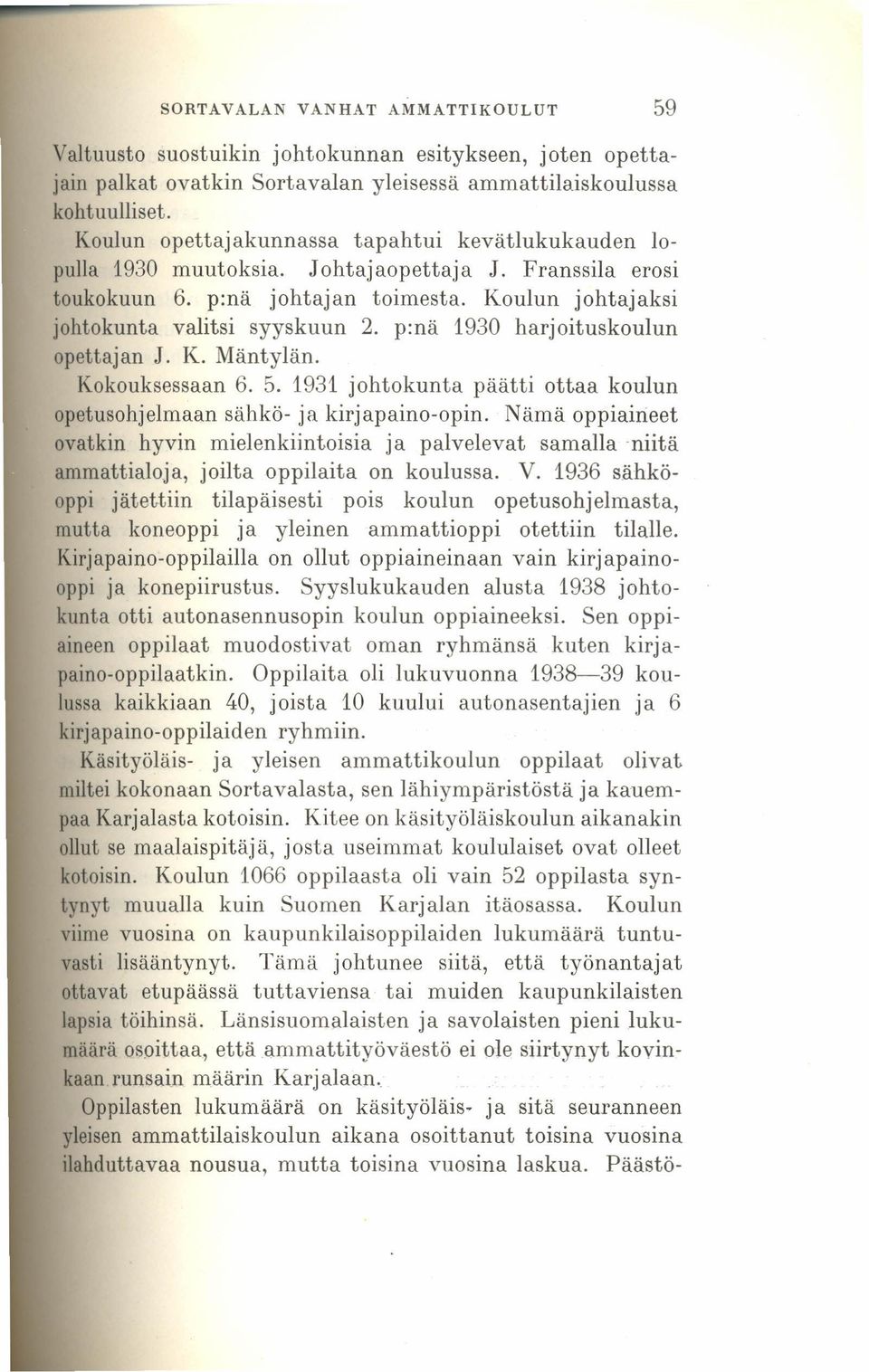 K. Mäntylän. Kokouksessaan 6. 5. 1931 johtokunta päätti ottaa koulun opetusohjelmaan sähkö- ja kirjapaino-opin.