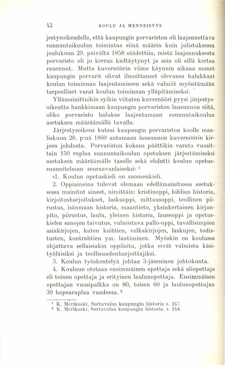 Mutta kuvernöörin viime käynnin aikana monet kaupungin porvarit olivat ilmoittaneet olevansa halukkaat koulun toiminnan laajentamiseen sekä valmiit myöntämään tarpeelliset varat koulun toiminnan