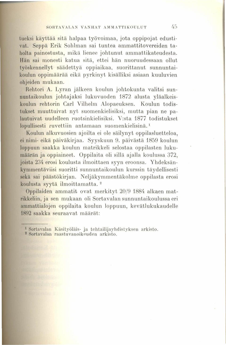 Hän sai monesti katua sitä, ettei hän nuoruudessaan ollut työskennellyt säädettyä oppiaikaa. suorittanut sunnuntaikoulun oppimäärää eikä pyrkinyt kisälliksi asiaan kuuluvien ohjeiden mukaan.