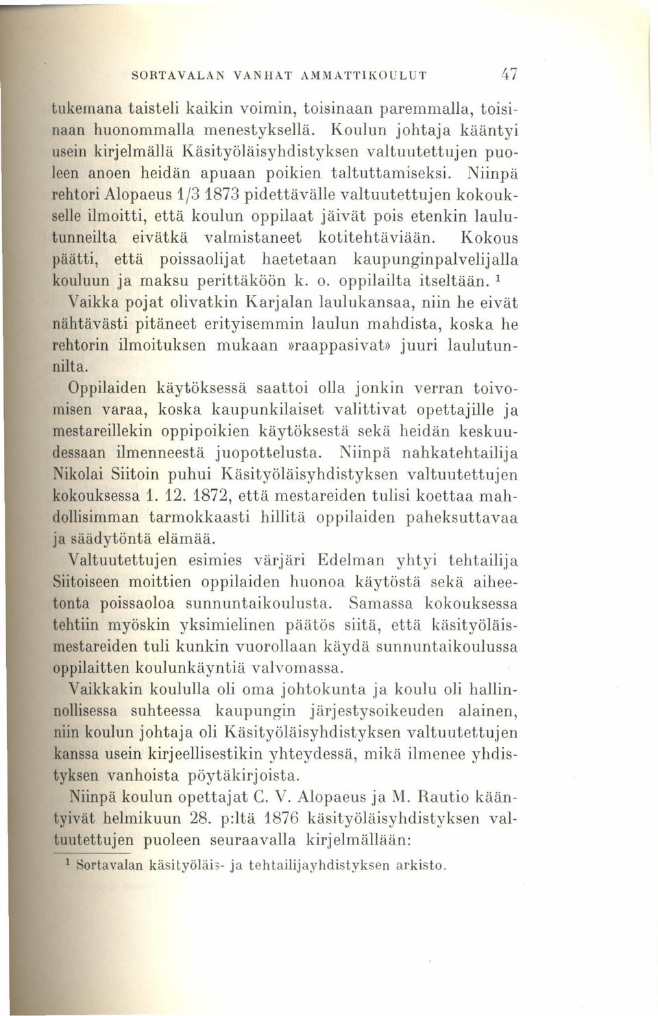 Niinpä rehtori Alopaeus 1/3 1873 pidettävälle valtuutettujen kokoukselle ilmoitti, että koulun oppilaat jäivät pois etenkin laulutunneilta eivätkä valmistaneet kotitehtäviään.