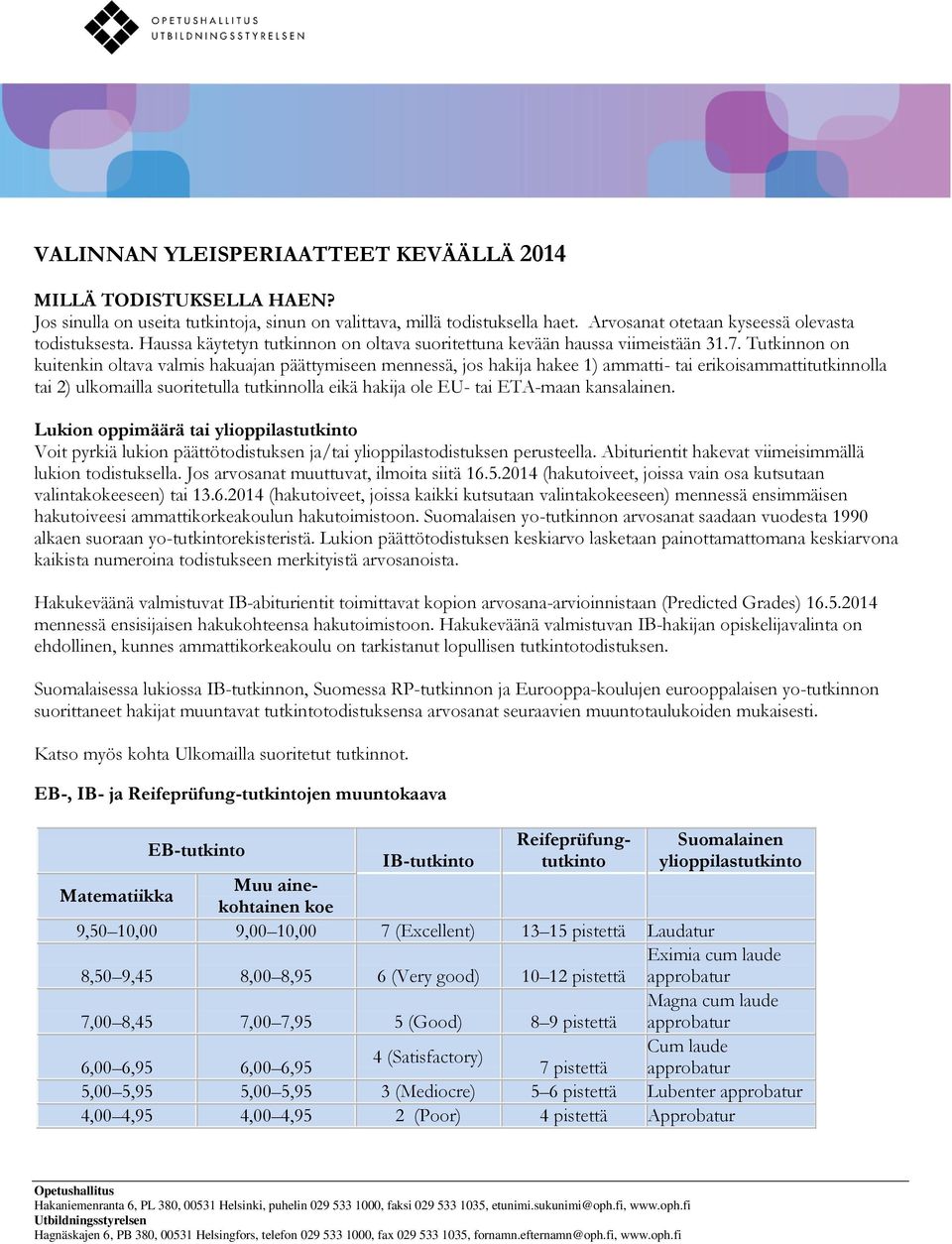 Tutkinnon on kuitenkin oltava valmis hakuajan päättymiseen mennessä, jos hakija hakee 1) ammatti- tai erikoisammattitutkinnolla tai 2) ulkomailla suoritetulla tutkinnolla eikä hakija ole EU- tai