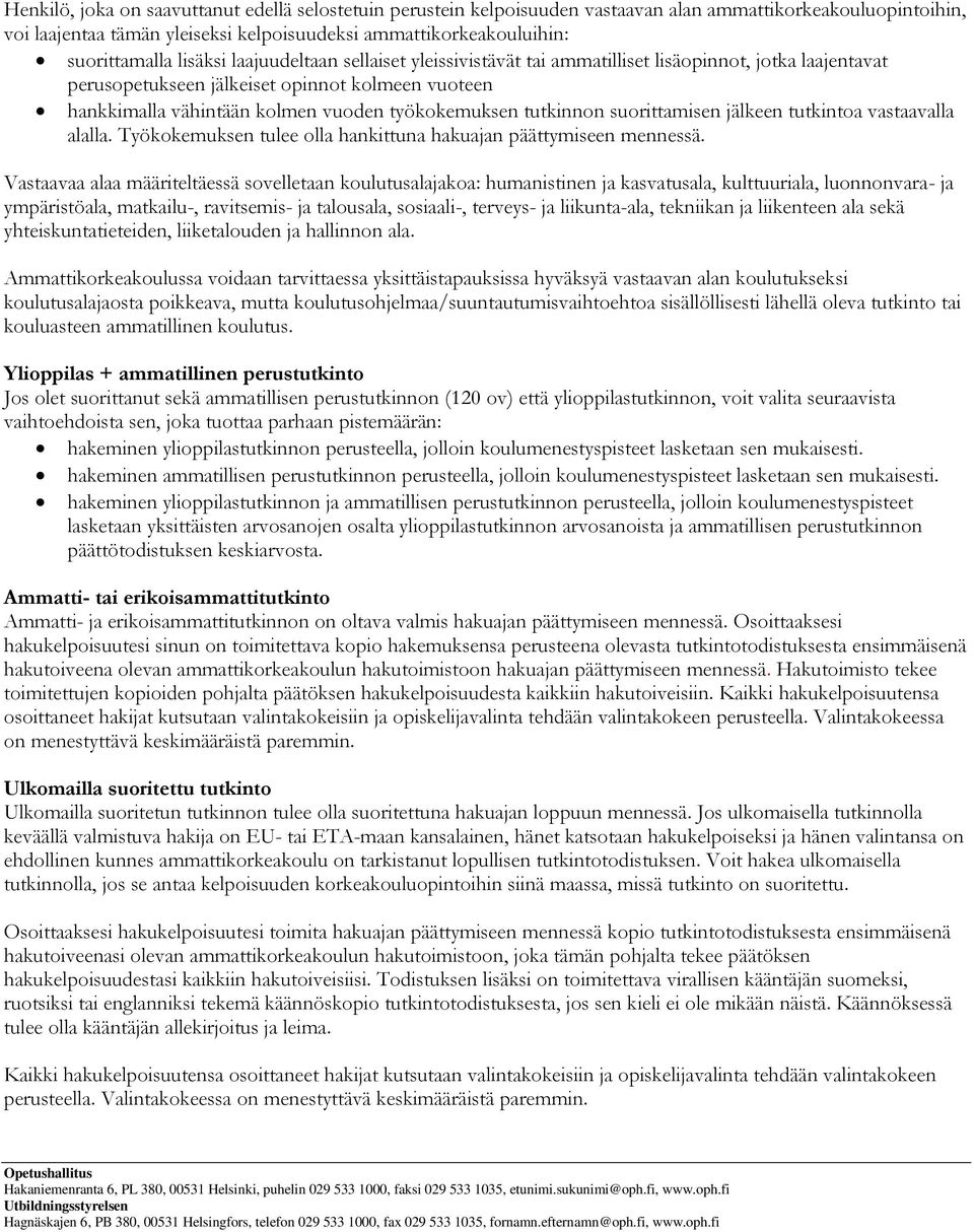 tutkinnon suorittamisen jälkeen tutkintoa vastaavalla alalla. Työkokemuksen tulee olla hankittuna hakuajan päättymiseen mennessä.