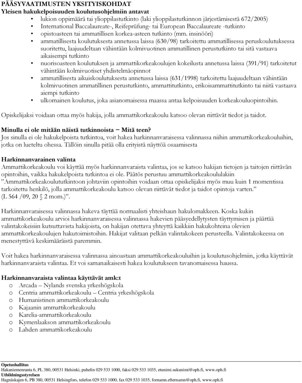 insinööri) ammatillisesta koulutuksesta annetussa laissa (630/98) tarkoitettu ammatillisessa peruskoulutuksessa suoritettu, laajuudeltaan vähintään kolmivuotinen ammatillinen perustutkinto tai sitä