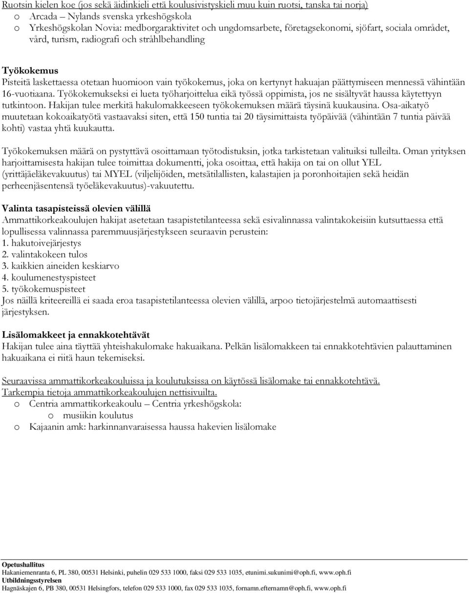 mennessä vähintään 16-vuotiaana. Työkokemukseksi ei lueta työharjoittelua eikä työssä oppimista, jos ne sisältyvät haussa käytettyyn tutkintoon.