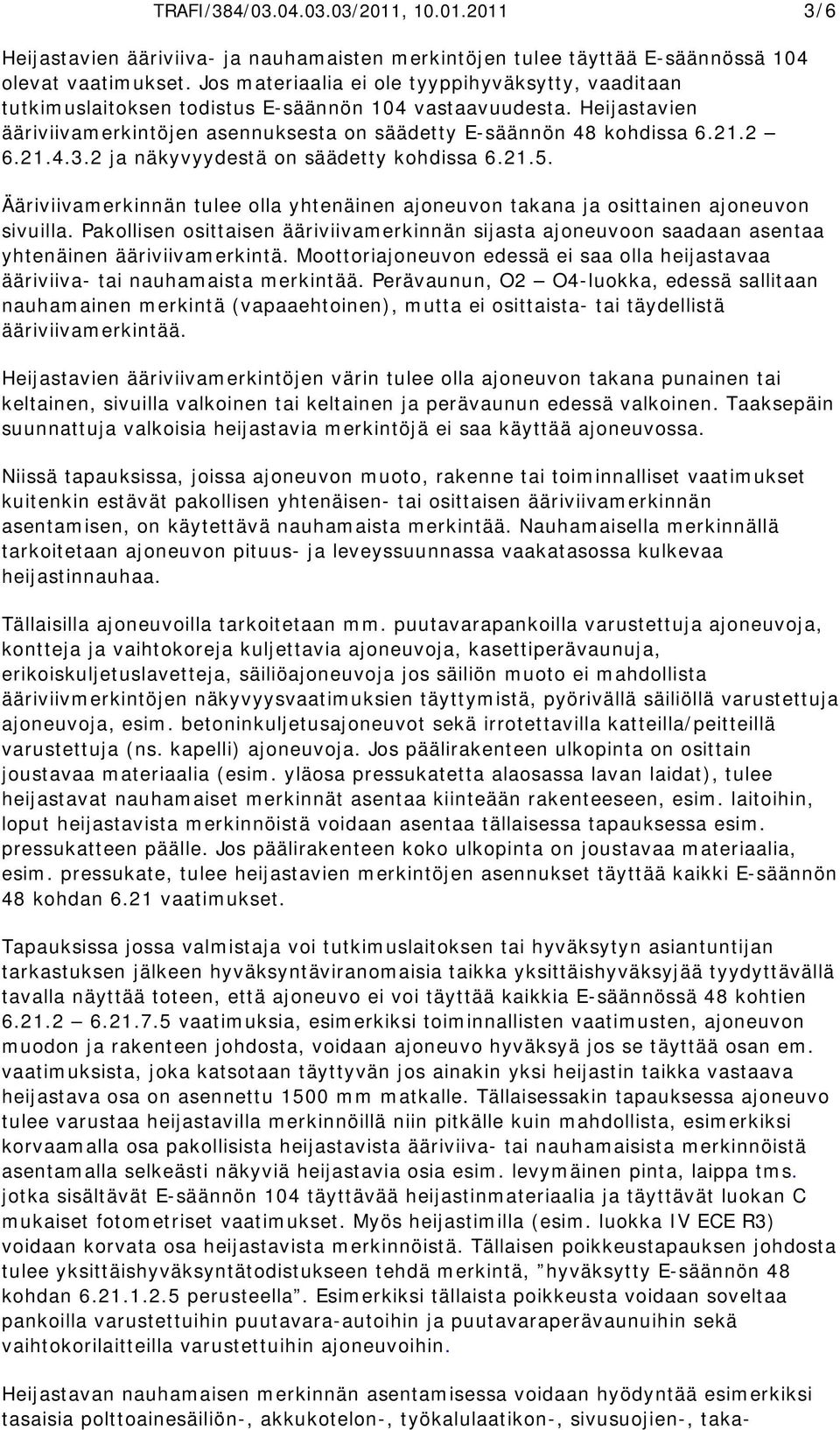 21.4.3.2 ja näkyvyydestä on säädetty kohdissa 6.21.5. Ääriviivamerkinnän tulee olla yhtenäinen ajoneuvon takana ja osittainen ajoneuvon sivuilla.