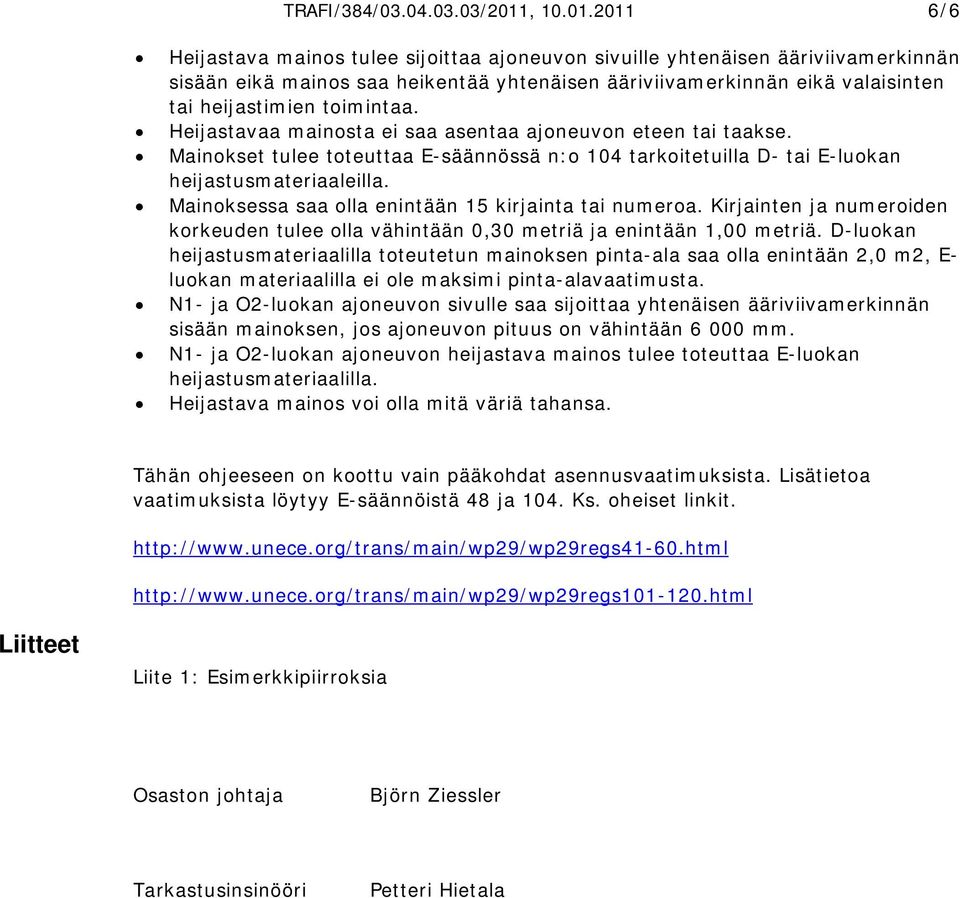 2011 6/6 Heijastava mainos tulee sijoittaa ajoneuvon sivuille yhtenäisen ääriviivamerkinnän sisään eikä mainos saa heikentää yhtenäisen ääriviivamerkinnän eikä valaisinten tai heijastimien toimintaa.