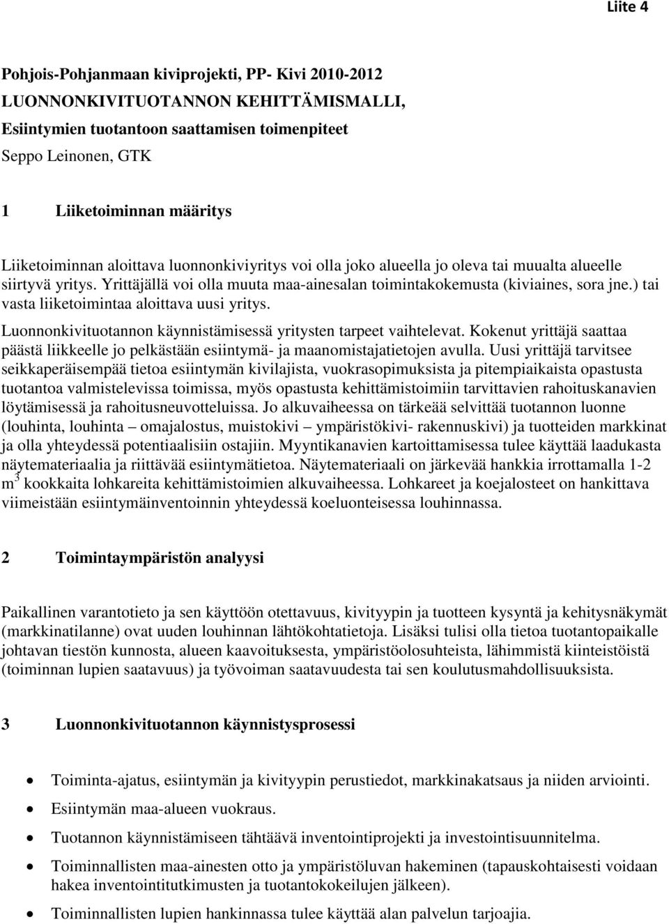 ) tai vasta liiketoimintaa aloittava uusi yritys. Luonnonkivituotannon käynnistämisessä yritysten tarpeet vaihtelevat.