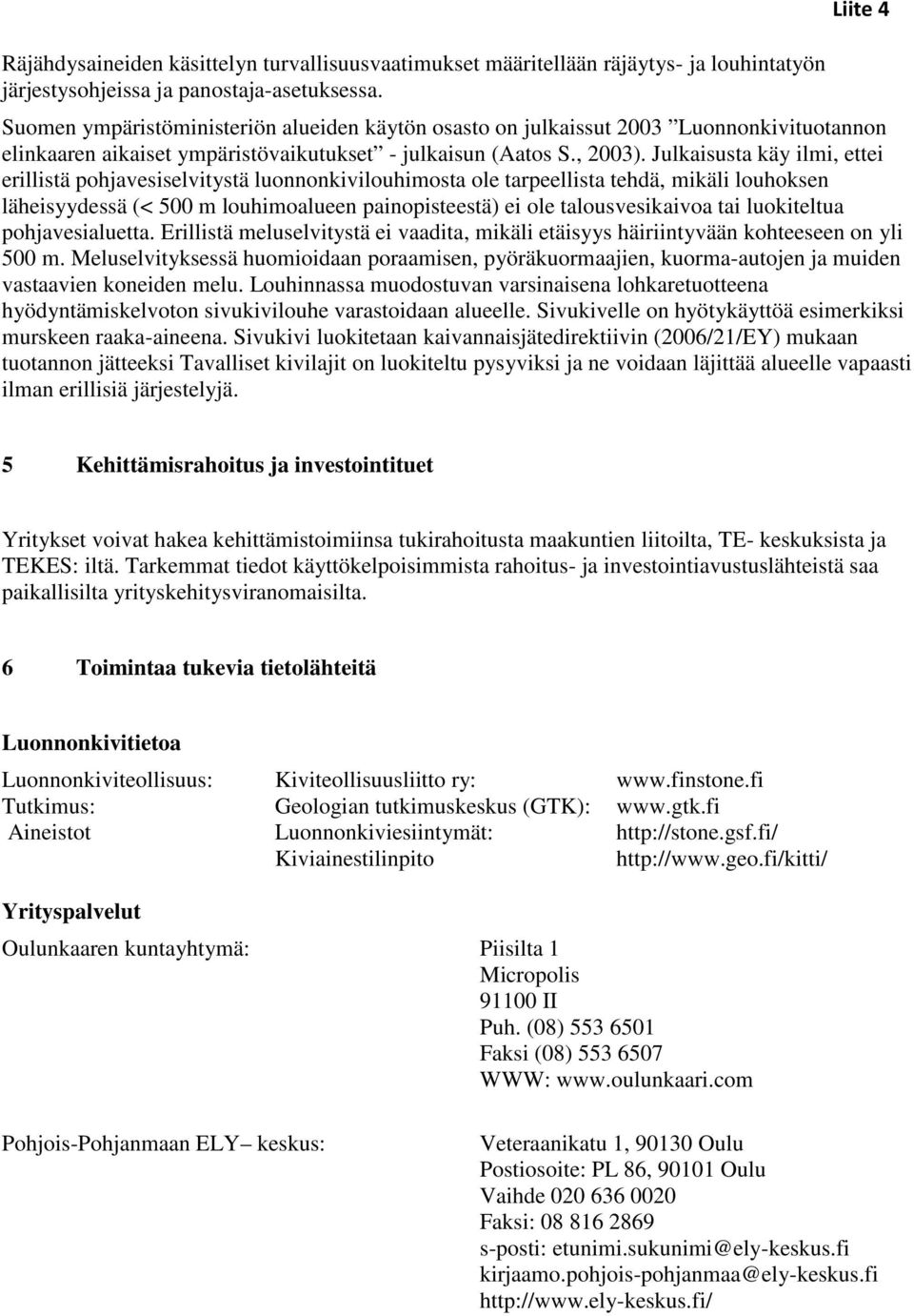 Julkaisusta käy ilmi, ettei erillistä pohjavesiselvitystä luonnonkivilouhimosta ole tarpeellista tehdä, mikäli louhoksen läheisyydessä (< 500 m louhimoalueen painopisteestä) ei ole talousvesikaivoa