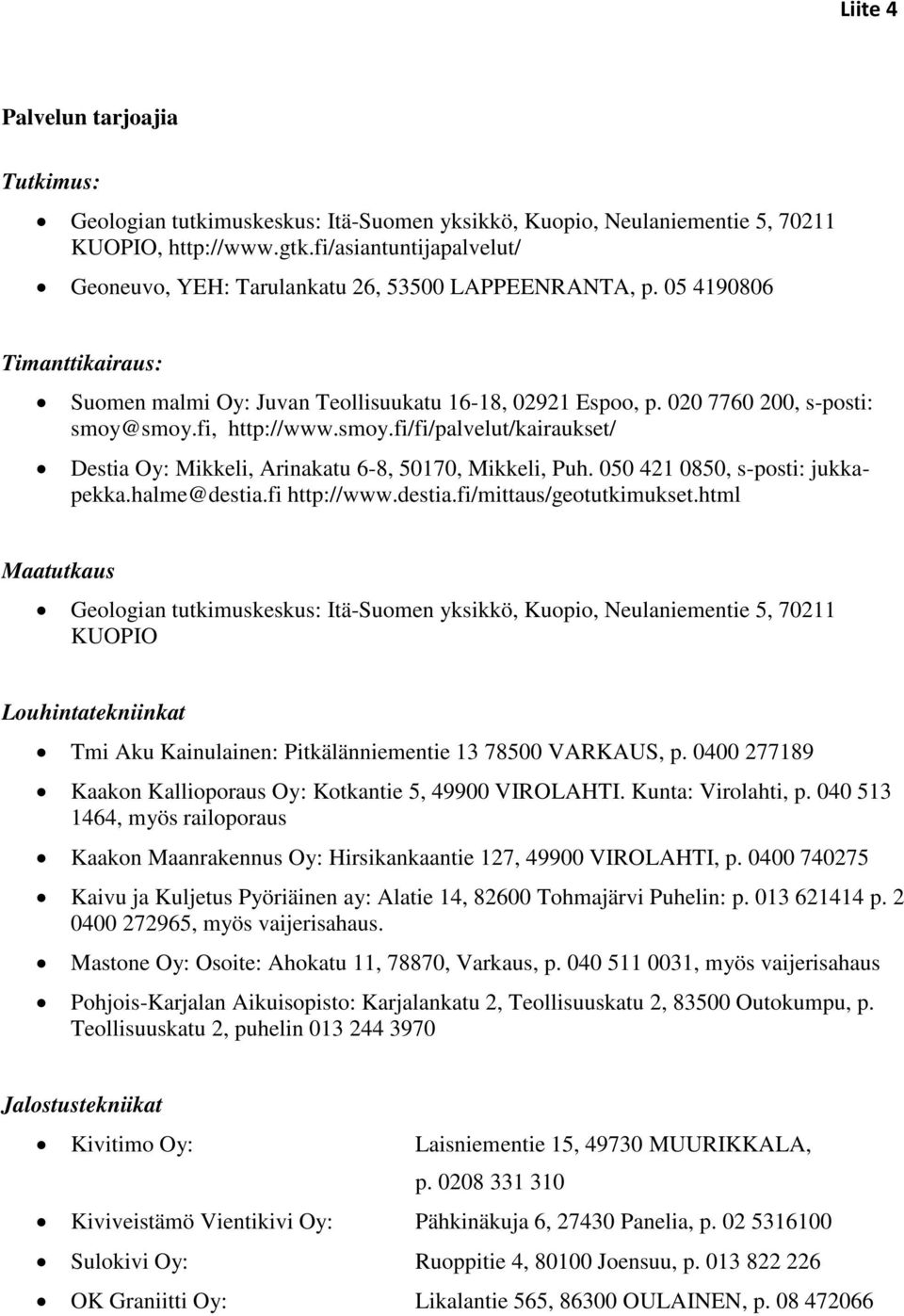 fi, http://www.smoy.fi/fi/palvelut/kairaukset/ Destia Oy: Mikkeli, Arinakatu 6-8, 50170, Mikkeli, Puh. 050 421 0850, s-posti: jukkapekka.halme@destia.fi http://www.destia.fi/mittaus/geotutkimukset.