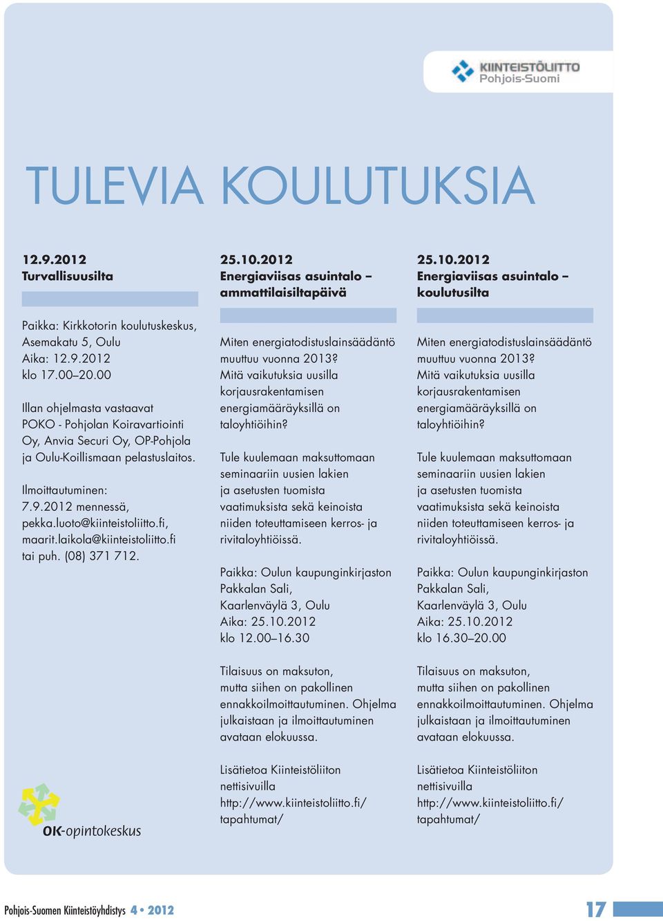 luoto@kiinteistoliitto.fi, maarit.laikola@kiinteistoliitto.fi tai puh. (08) 371 712. Miten energiatodistuslainsäädäntö muuttuu vuonna 2013?