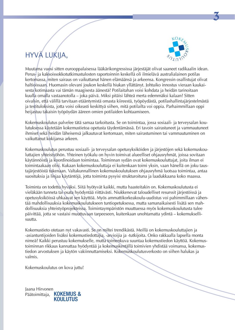 Kongressin osallistujat olivat haltioissaan. Huomasin olevani joukon keskellä hiukan yllättänyt. Johtuiko innostus vieraan kaukaisesta kotimaasta vai tämän maagisesta äänestä?