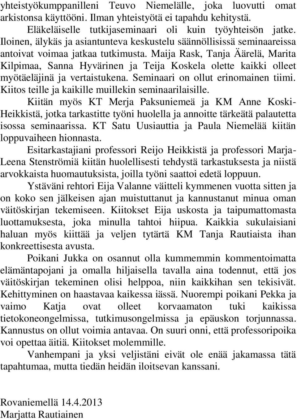 Maija Rask, Tanja Äärelä, Marita Kilpimaa, Sanna Hyvärinen ja Teija Koskela olette kaikki olleet myötäeläjinä ja vertaistukena. Seminaari on ollut erinomainen tiimi.