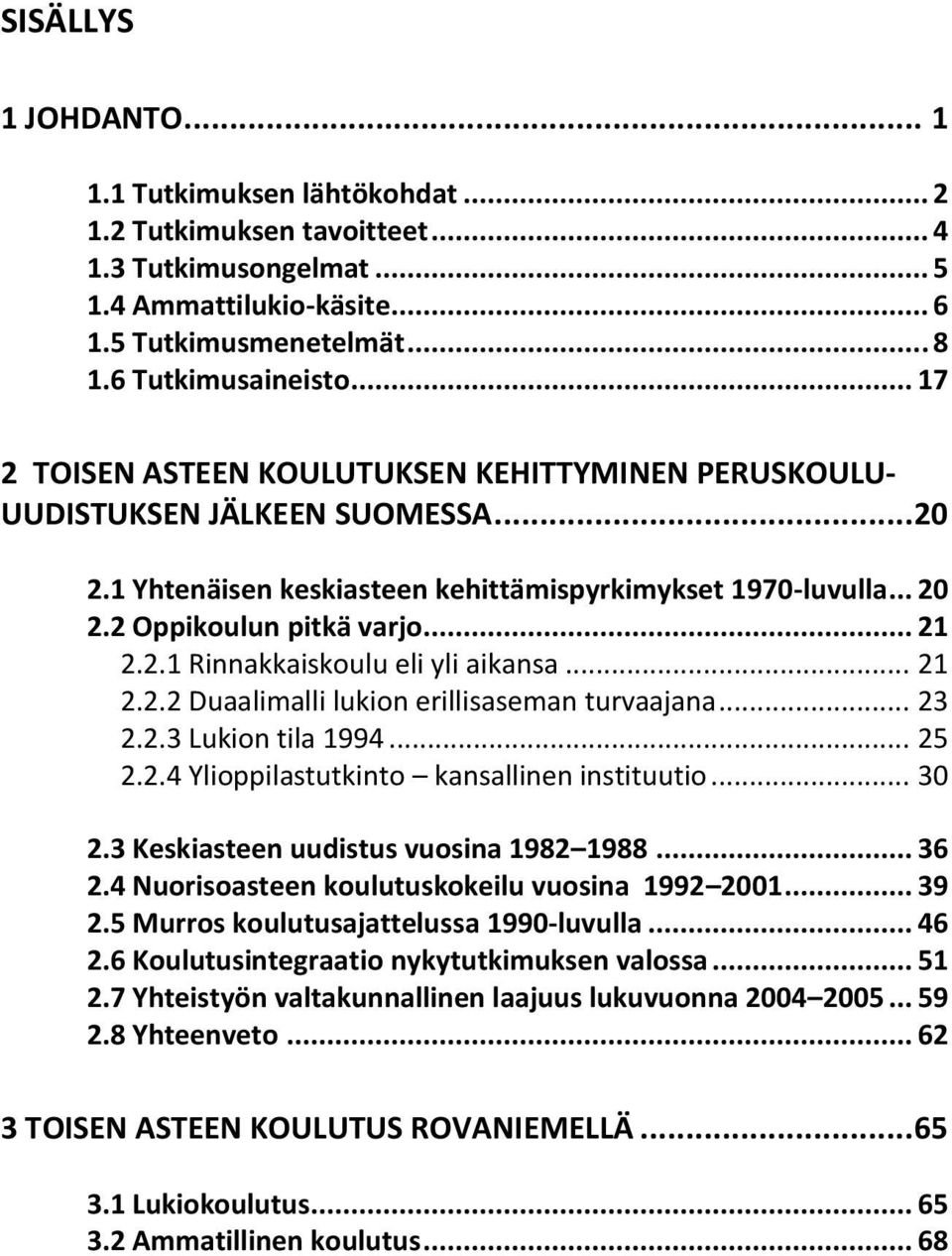 .. 21 2.2.2 Duaalimalli lukion erillisaseman turvaajana... 23 2.2.3 Lukion tila 1994... 25 2.2.4 Ylioppilastutkinto kansallinen instituutio... 30 2.3 Keskiasteen uudistus vuosina 1982 1988... 36 2.