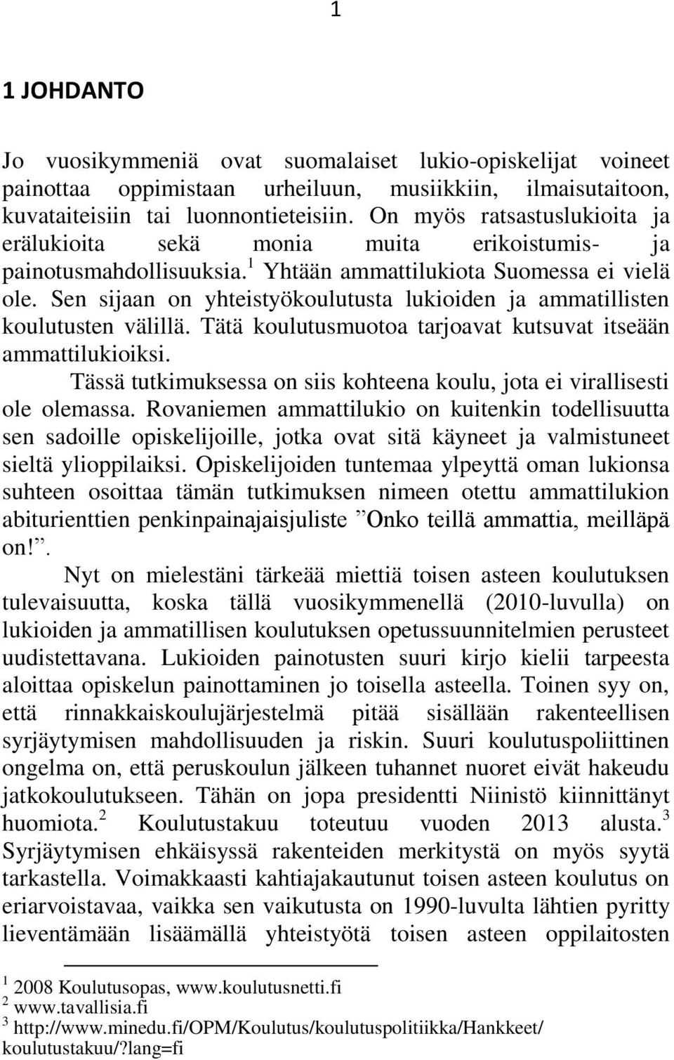 Sen sijaan on yhteistyökoulutusta lukioiden ja ammatillisten koulutusten välillä. Tätä koulutusmuotoa tarjoavat kutsuvat itseään ammattilukioiksi.