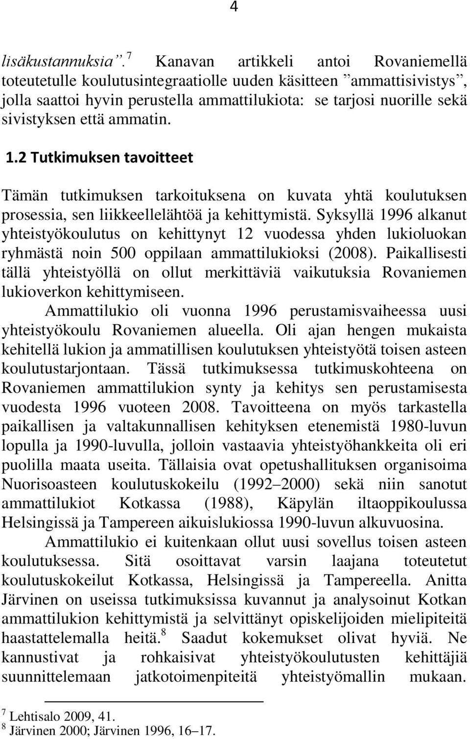 ammatin. 1.2 Tutkimuksen tavoitteet Tämän tutkimuksen tarkoituksena on kuvata yhtä koulutuksen prosessia, sen liikkeellelähtöä ja kehittymistä.