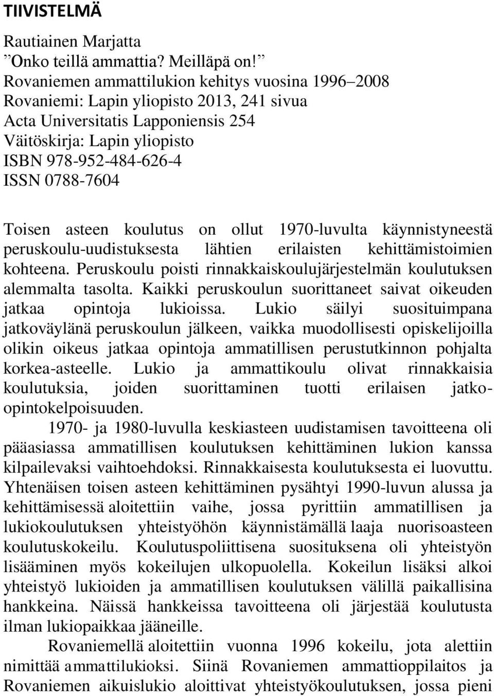 Toisen asteen koulutus on ollut 1970-luvulta käynnistyneestä peruskoulu-uudistuksesta lähtien erilaisten kehittämistoimien kohteena.