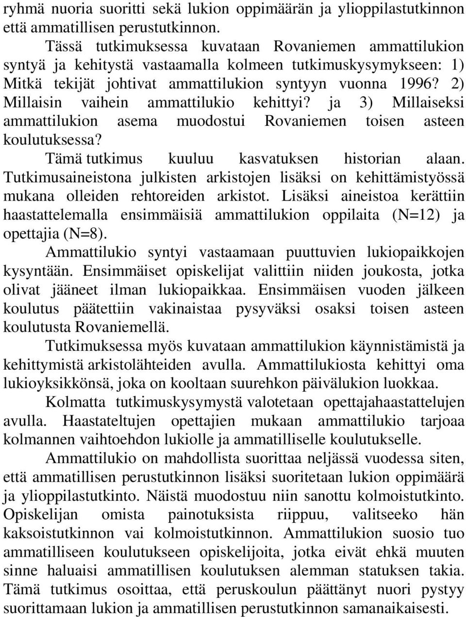 2) Millaisin vaihein ammattilukio kehittyi? ja 3) Millaiseksi ammattilukion asema muodostui Rovaniemen toisen asteen koulutuksessa? Tämä tutkimus kuuluu kasvatuksen historian alaan.