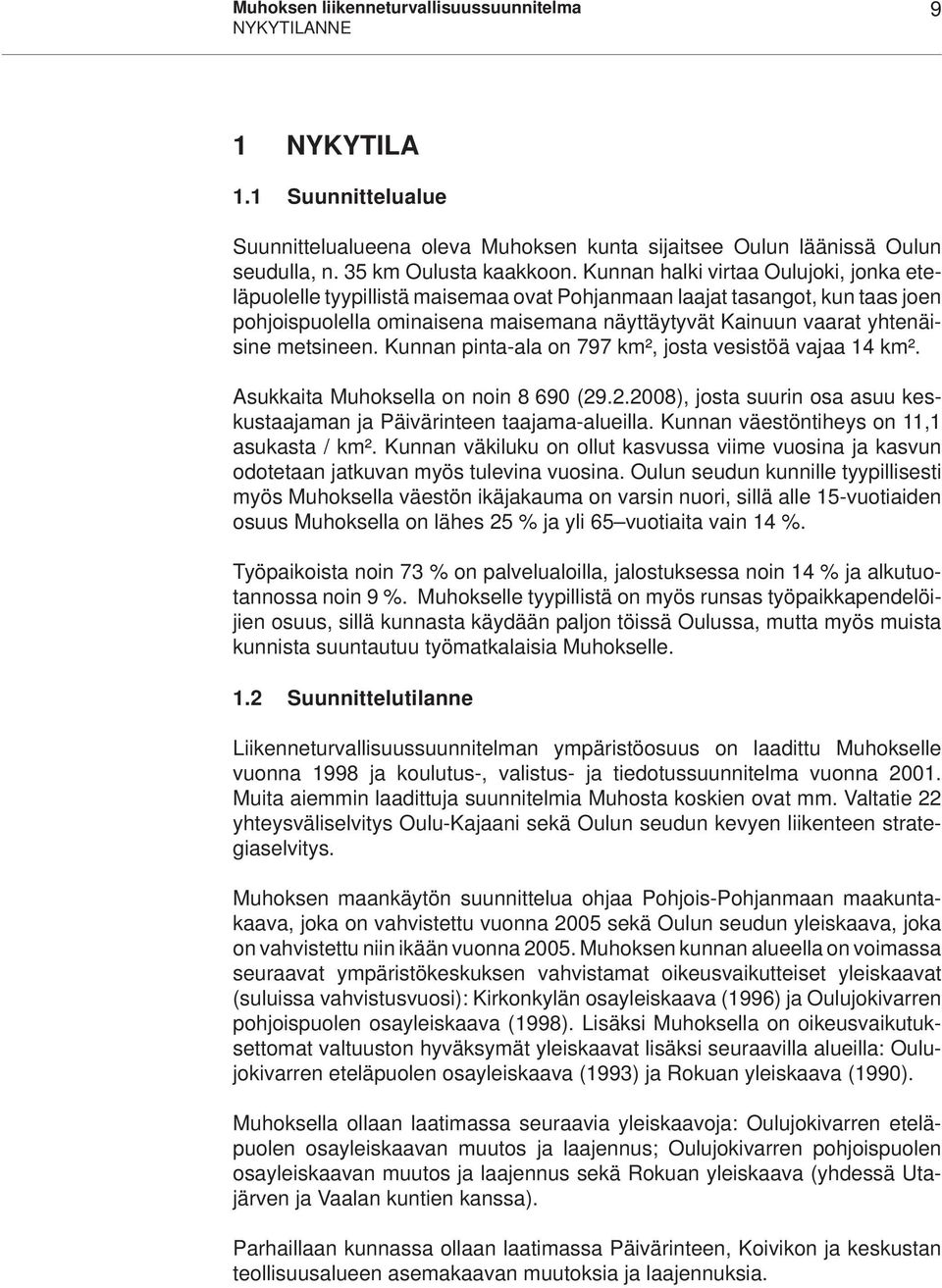 metsineen. Kunnan pinta-ala on 797 km², josta vesistöä vajaa 14 km². Asukkaita Muhoksella on noin 8 690 (29.2.2008), josta suurin osa asuu keskustaajaman ja Päivärinteen taajama-alueilla.