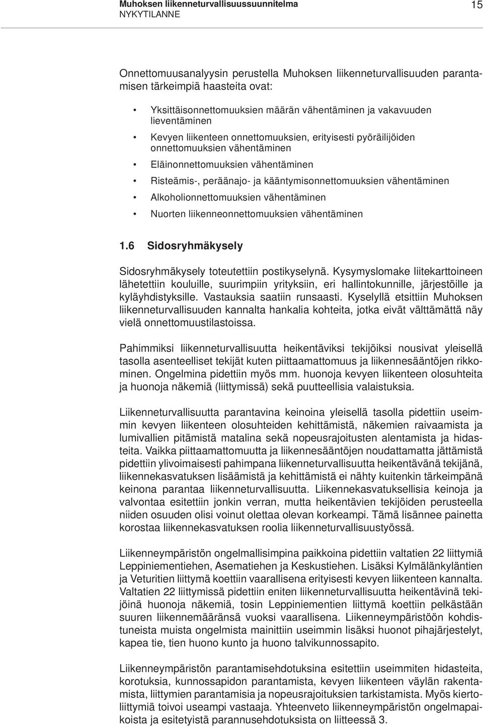 kääntymisonnettomuuksien vähentäminen Alkoholionnettomuuksien vähentäminen Nuorten liikenneonnettomuuksien vähentäminen 1.6 Sidosryhmäkysely Sidosryhmäkysely toteutettiin postikyselynä.